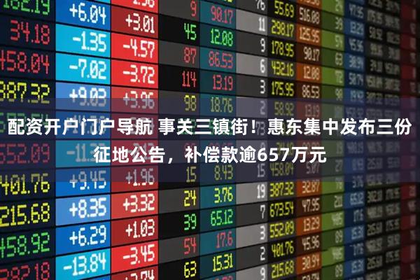 配资开户门户导航 事关三镇街！惠东集中发布三份征地公告，补偿款逾657万元